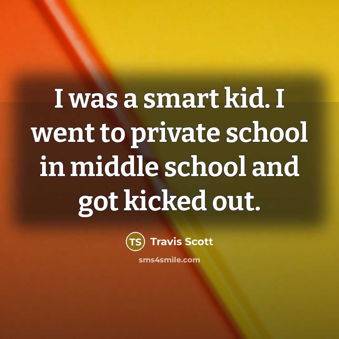 “I was a smart kid. I went to private school…” quote by Travis Scott