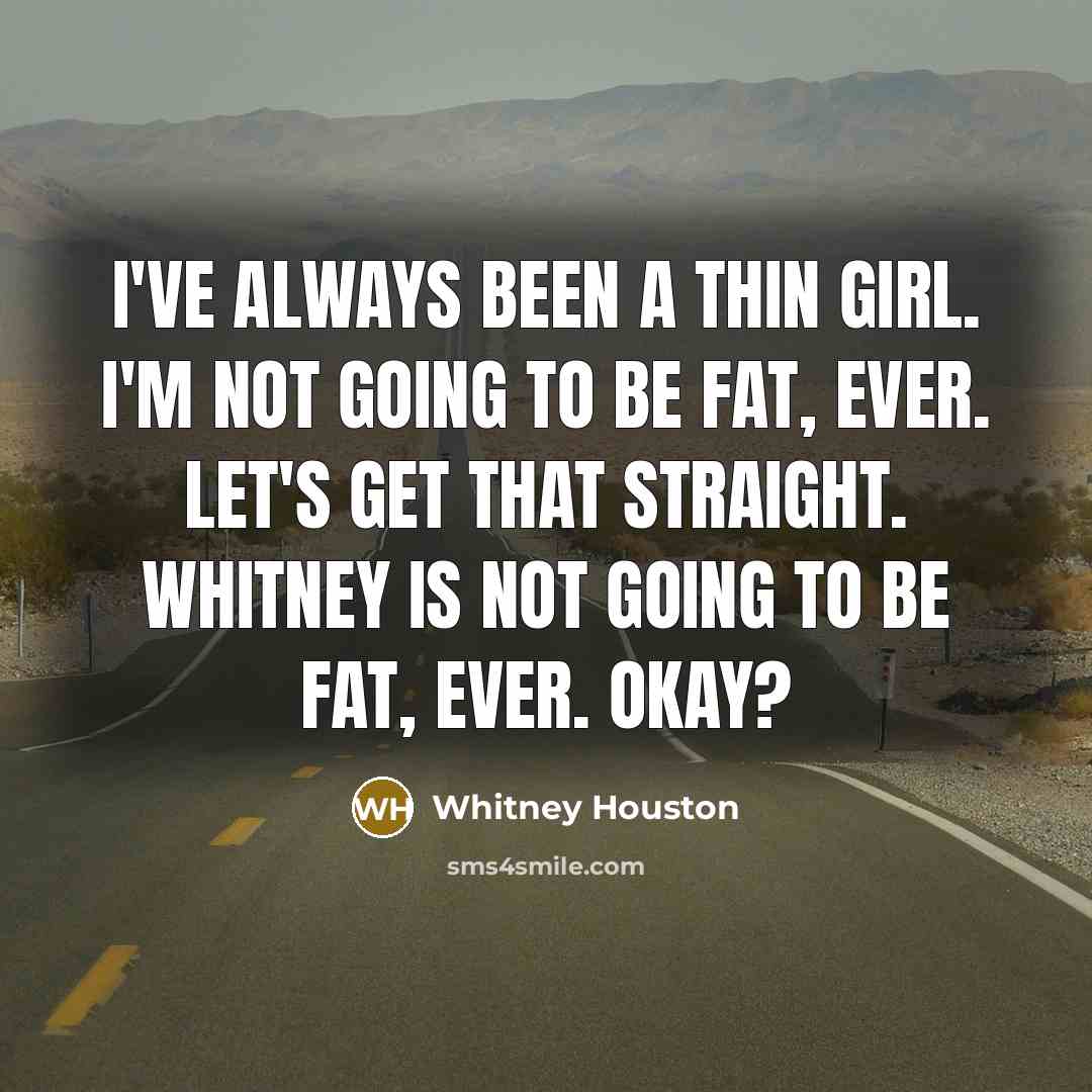 “I've always been a thin girl. I'm not going to…” quote by Whitney Houston