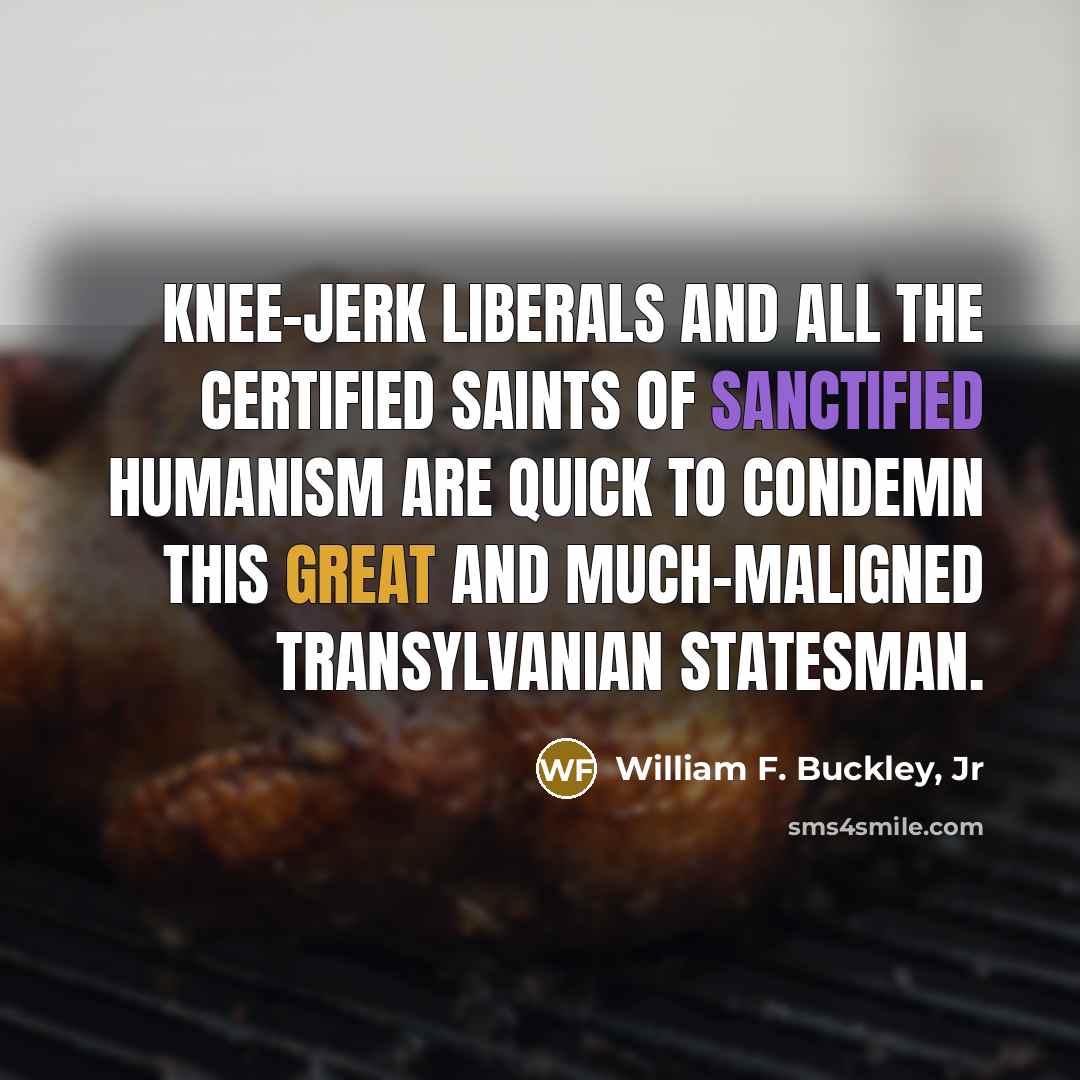 “Knee-jerk liberals and all the certified saints of sanctified humanism…” quote by William F. Buckley, Jr