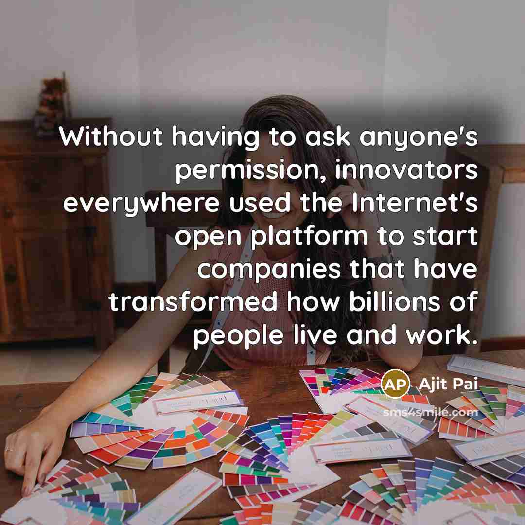 “Without having to ask anyone's permission, innovators everywhere used the…” quote by Ajit Pai