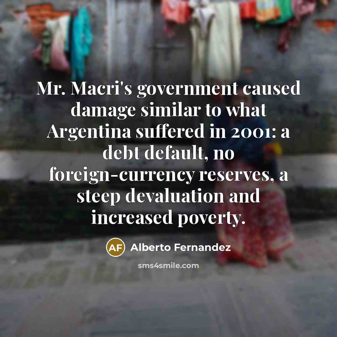 “Mr. Macri's government caused damage similar to what Argentina suffered…” quote by Alberto Fernandez