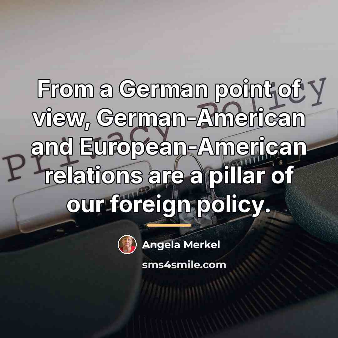 “From a German point of view, German-American and European-American relations…” quote by Angela Merkel