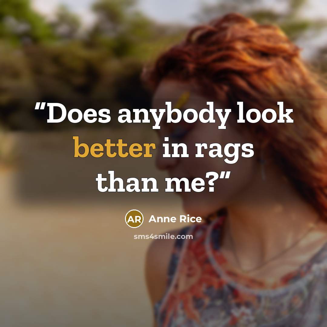 “Does anybody look better in rags than me?” quote by Anne Rice