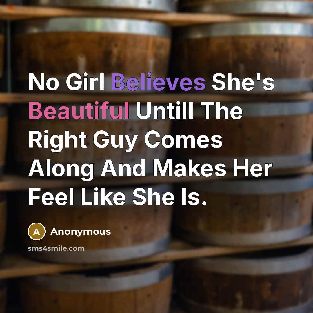 “No Girl Believes She's Beautiful Untill The Right Guy Comes Along And Makes Her Feel Like She Is.” quote by Anonymous