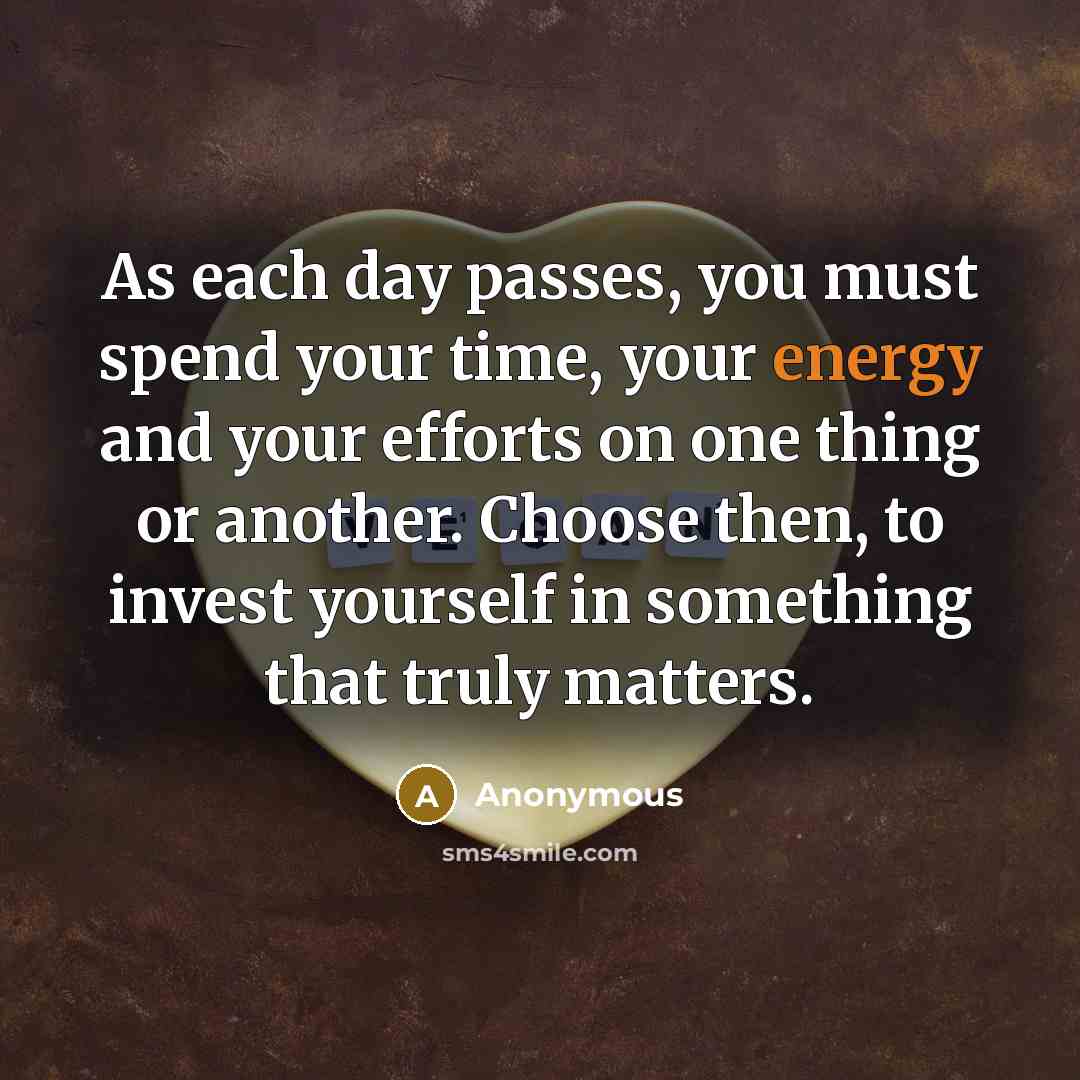 “As each day passes, you must spend your time, your…” quote by Anonymous