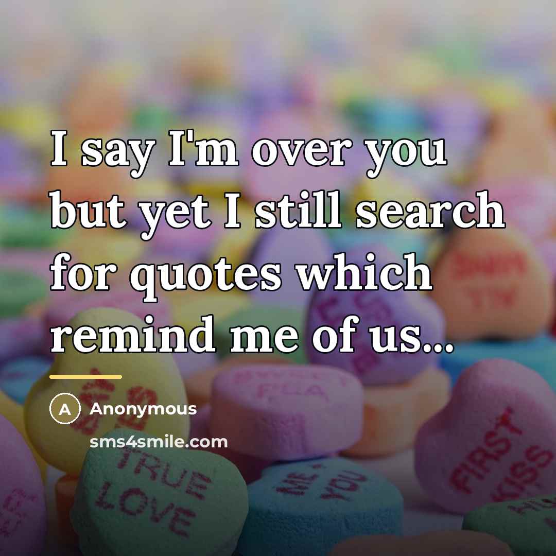 “I say I'm over you but yet I still search…” quote by Anonymous