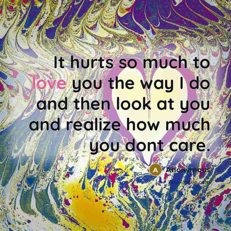 “It hurts so much to love you the way I…” quote by Anonymous