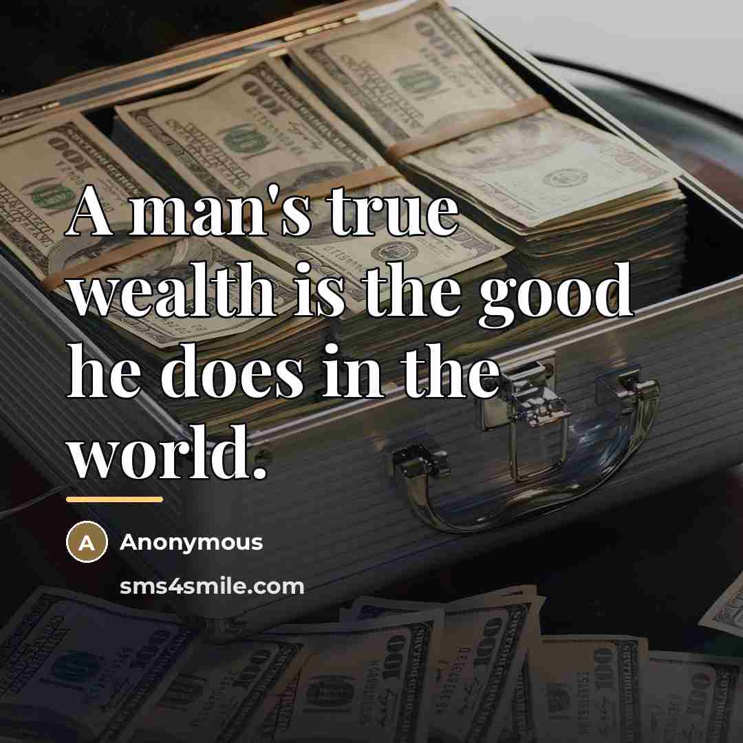 “A man's true wealth is the good he does in…” quote by Anonymous