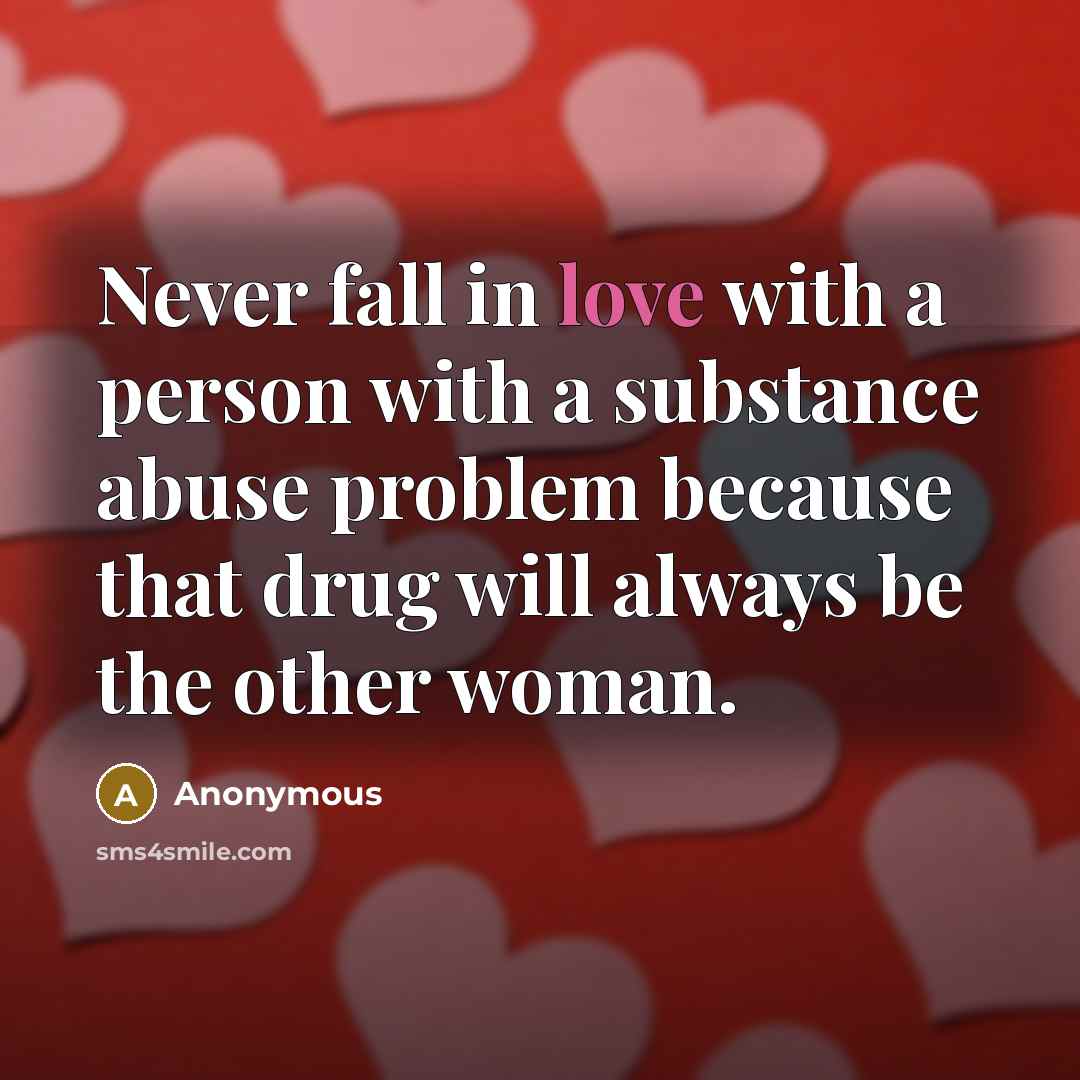 “Never fall in love with a person with a substance…” quote by Anonymous