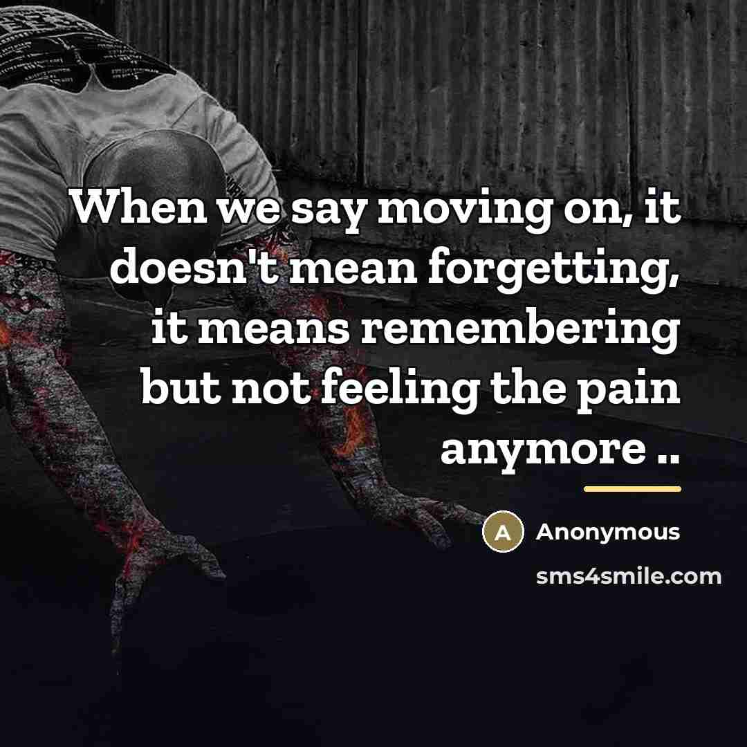 “When we say moving on, it doesn't mean forgetting, it…” quote by Anonymous