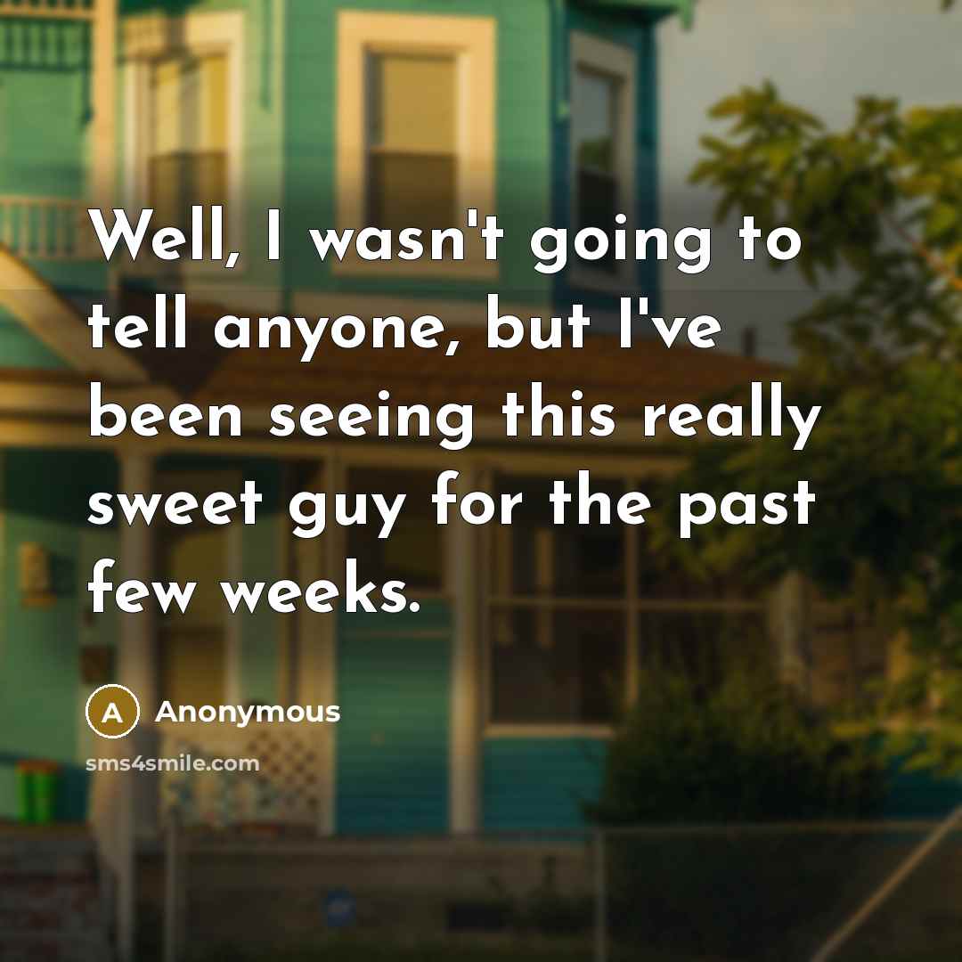 “Well, I wasn't going to tell anyone, but I've been…” quote by Anonymous