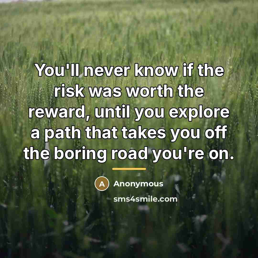 “You'll never know if the risk was worth the reward,…” quote by Anonymous