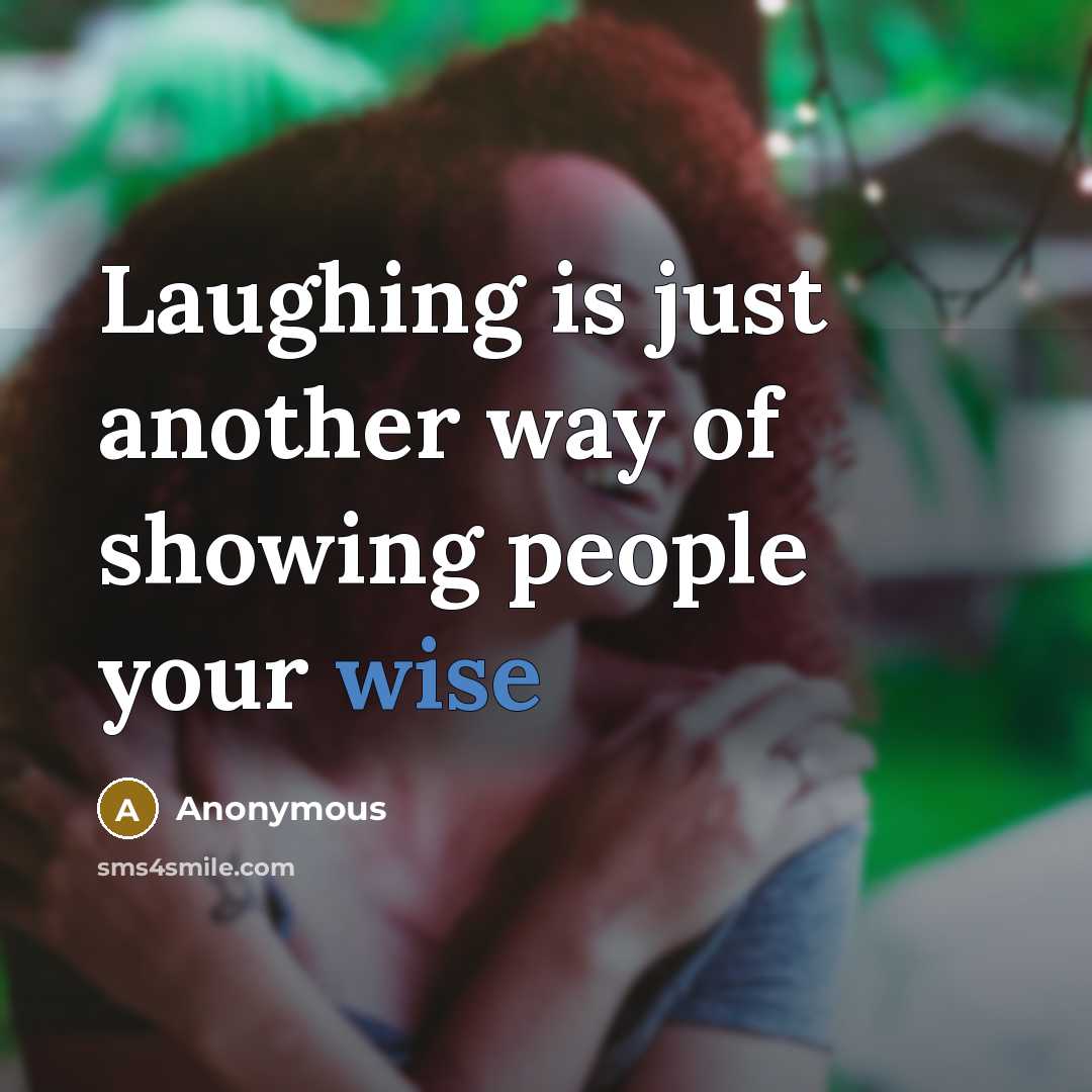 “Laughing is just another way of showing people your wise…” quote by Anonymous