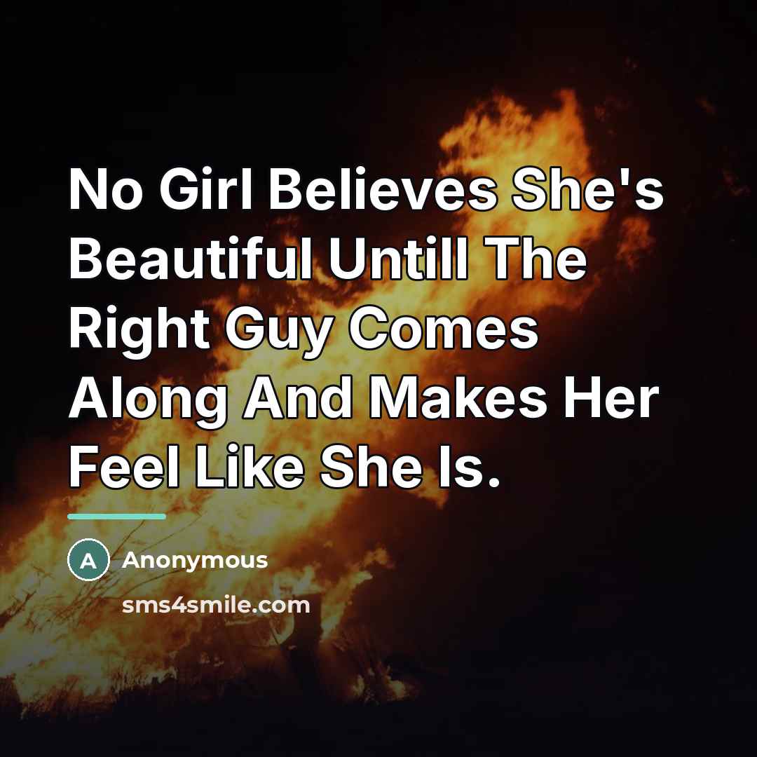 “No Girl Believes She's Beautiful Untill The Right Guy Comes…” quote by Anonymous