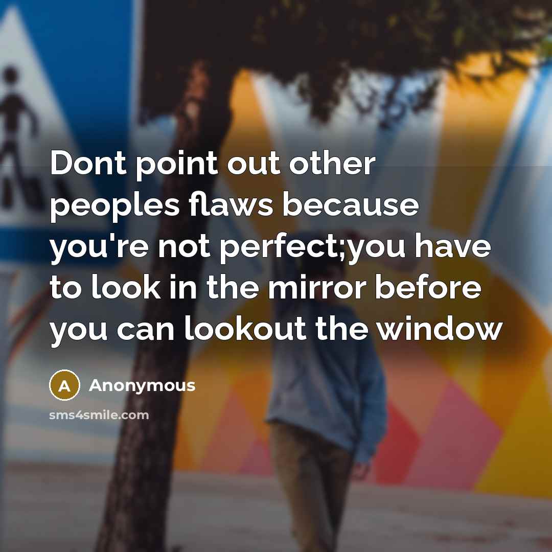 “Dont point out other peoples flaws because you're not perfect;you…” quote by Anonymous
