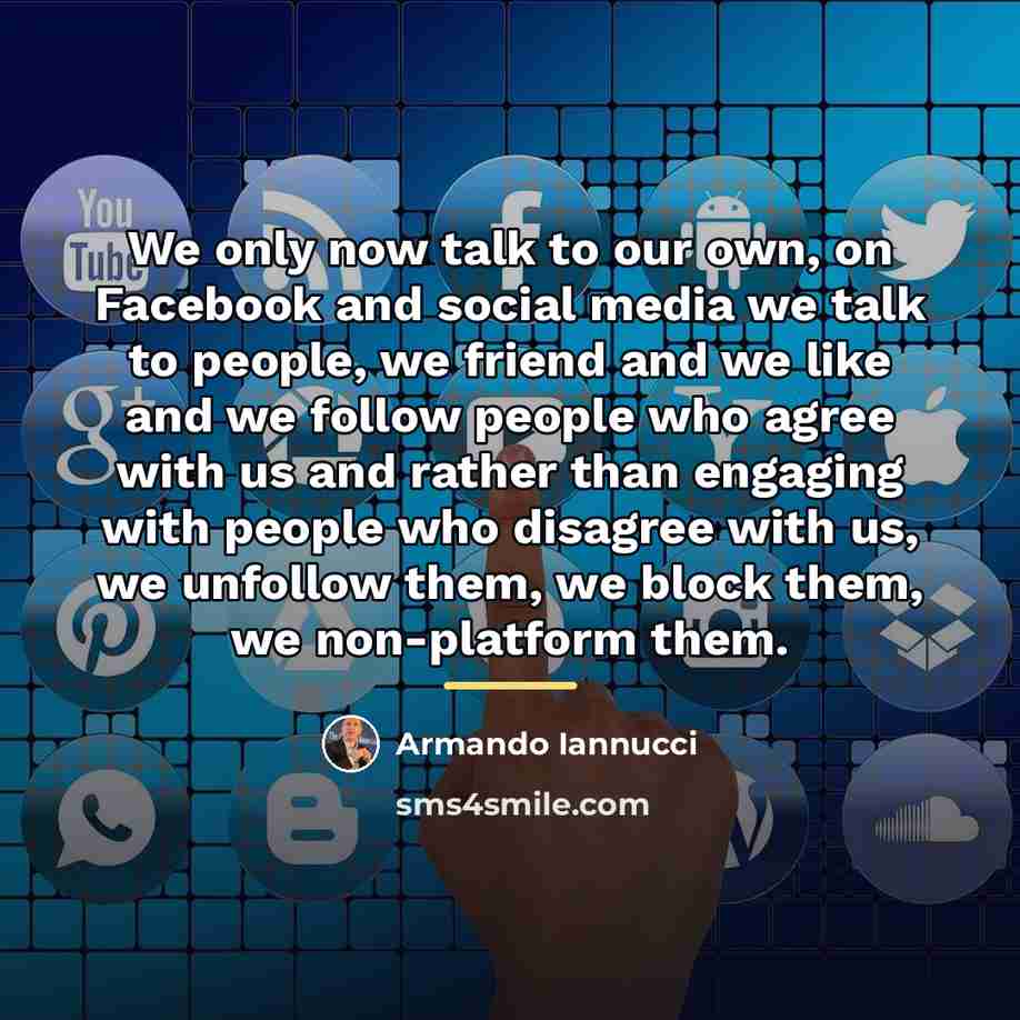 “We only now talk to our own, on Facebook and…” quote by Armando Iannucci