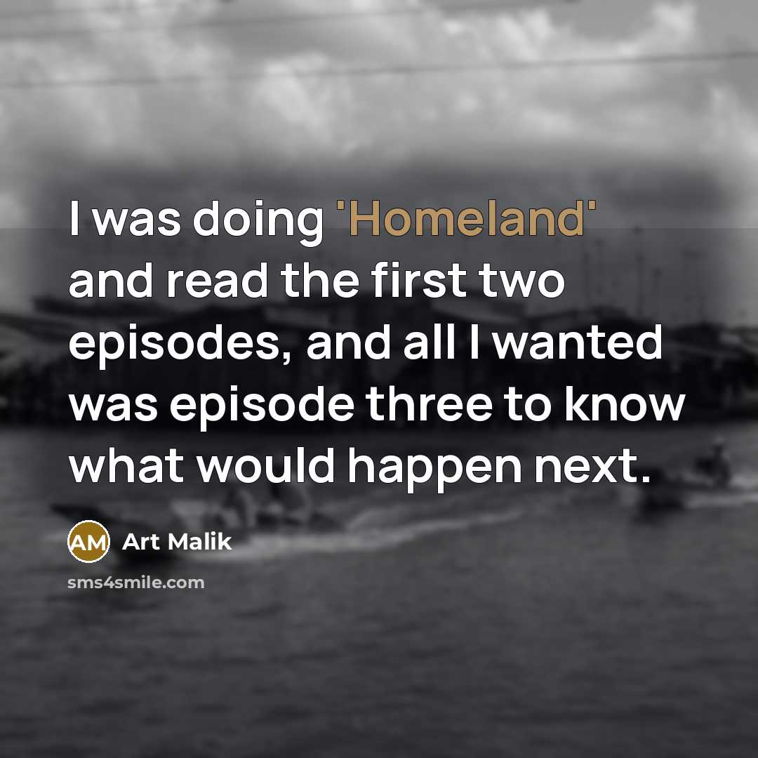 “I was doing 'Homeland' and read the first two episodes,…” quote by Art Malik