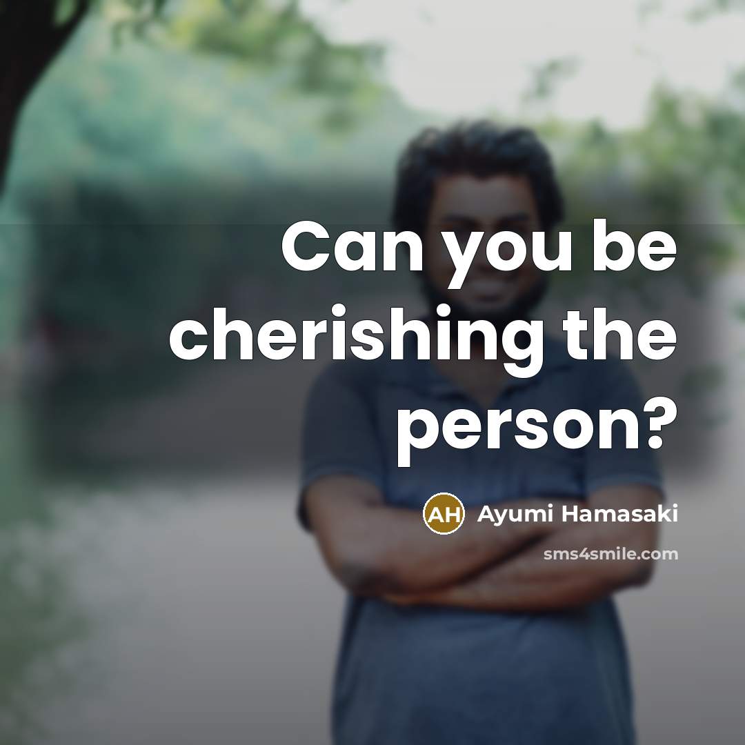 “Can you be cherishing the person?…” quote by Ayumi Hamasaki