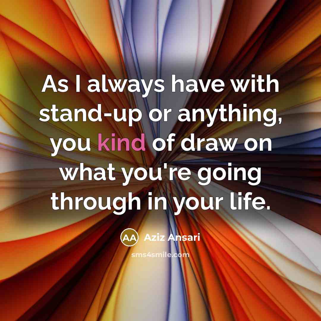 “As I always have with stand-up or anything, you kind…” quote by Aziz Ansari
