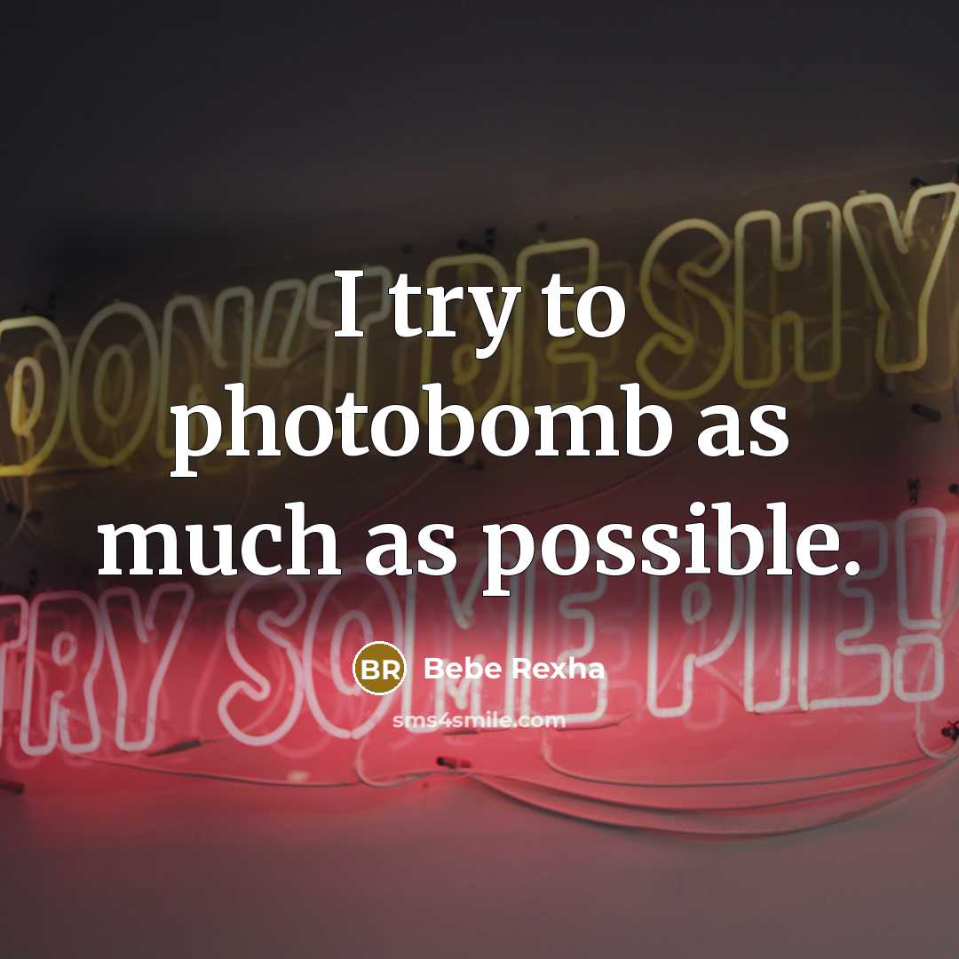 “I try to photobomb as much as possible.…” quote by Bebe Rexha