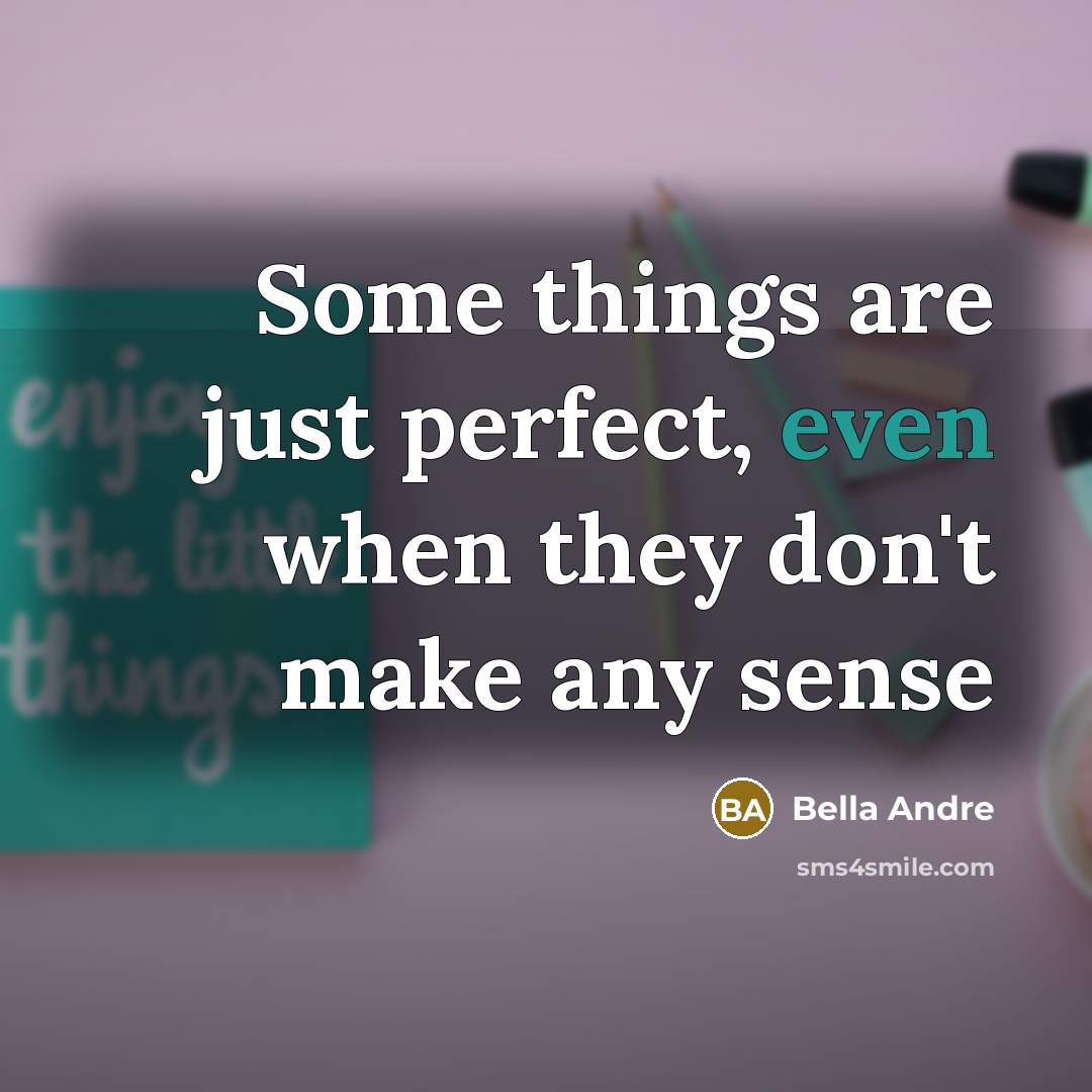 “Some things are just perfect, even when they don't make any sense” quote by Bella Andre