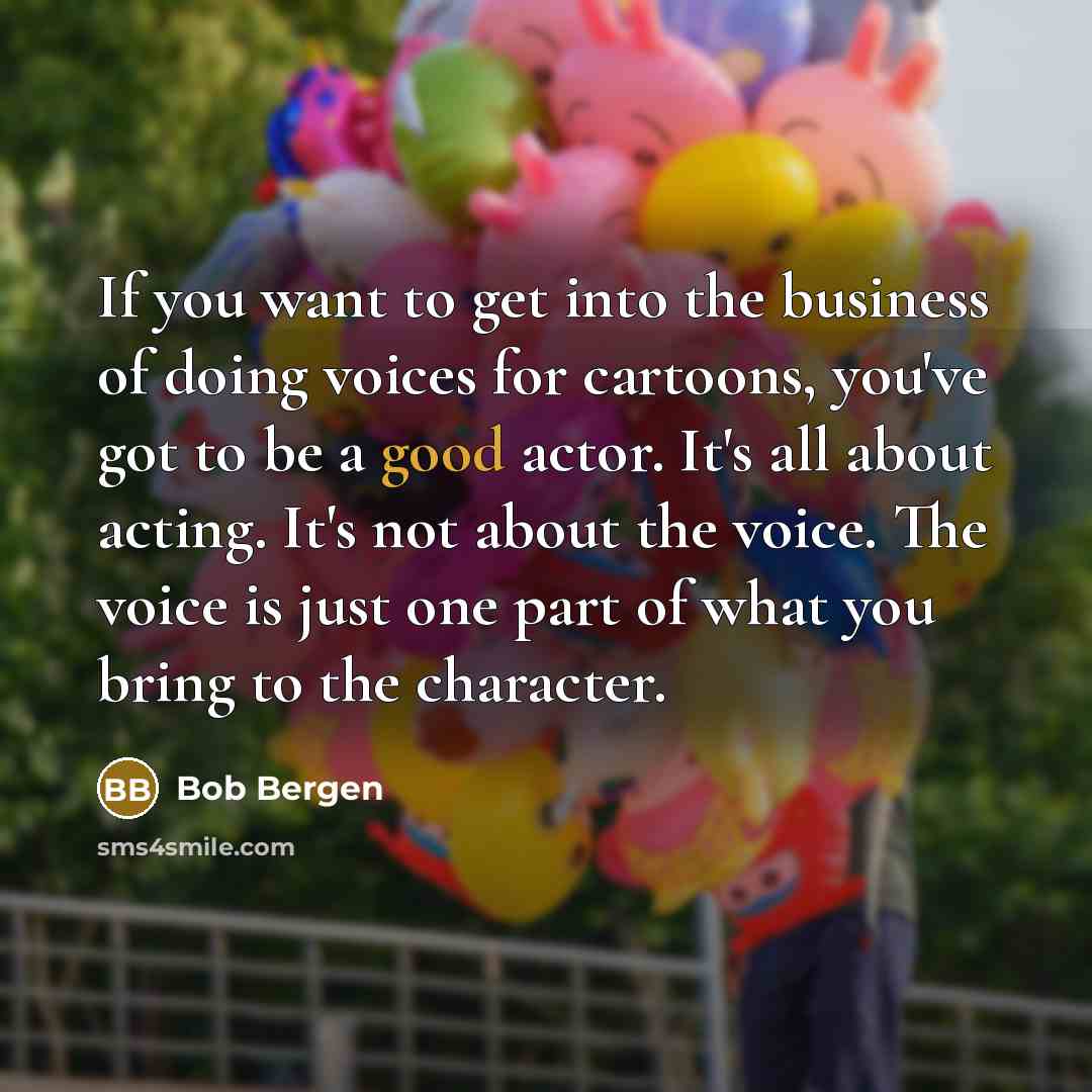 “If you want to get into the business of doing…” quote by Bob Bergen