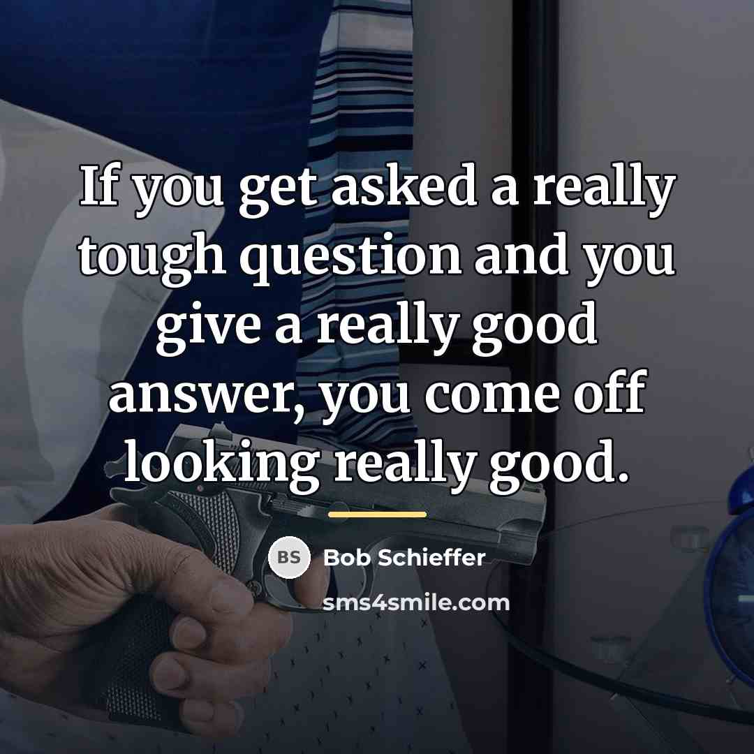 “If you get asked a really tough question and you…” quote by Bob Schieffer