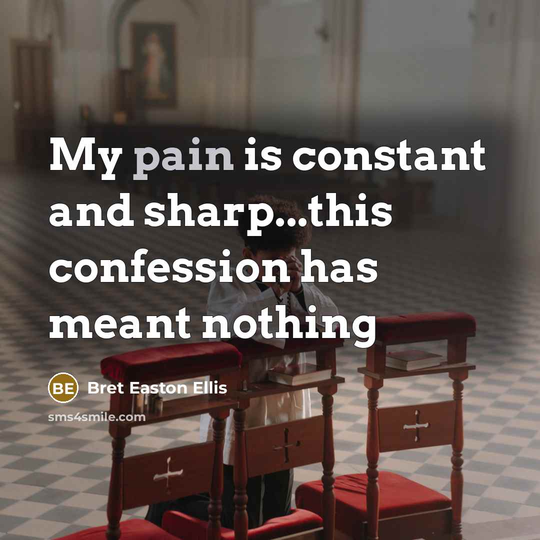 “My pain is constant and sharp...this confession has meant nothing…” quote by Bret Easton Ellis