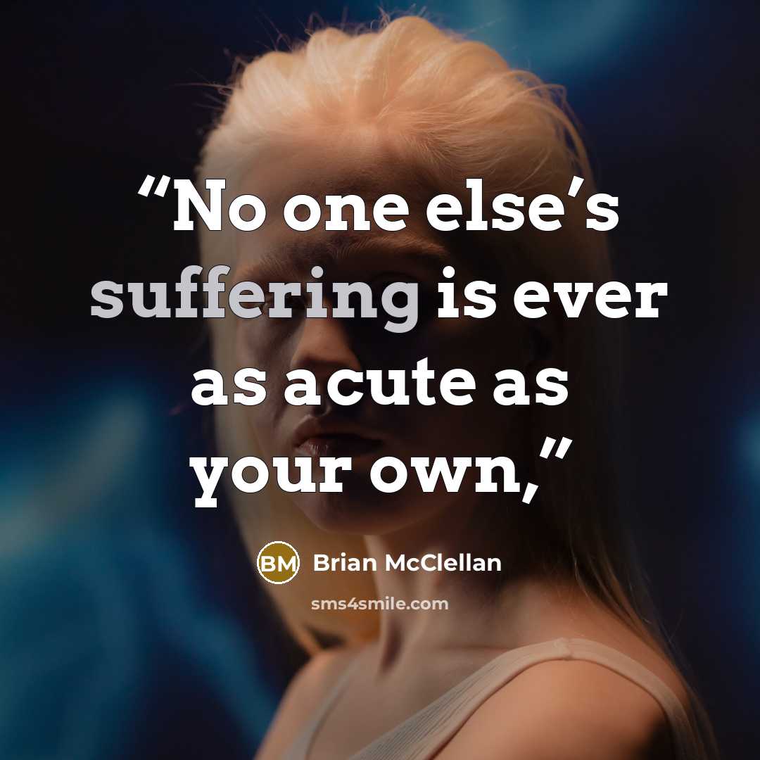 “No one else’s suffering is ever as acute as your own,” quote by Brian McClellan