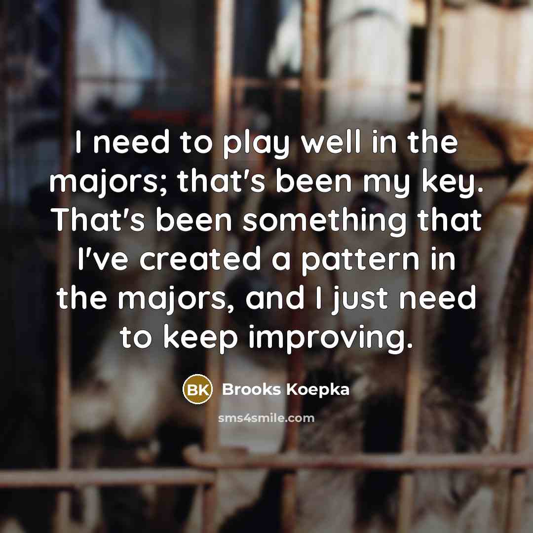 “I need to play well in the majors; that's been…” quote by Brooks Koepka