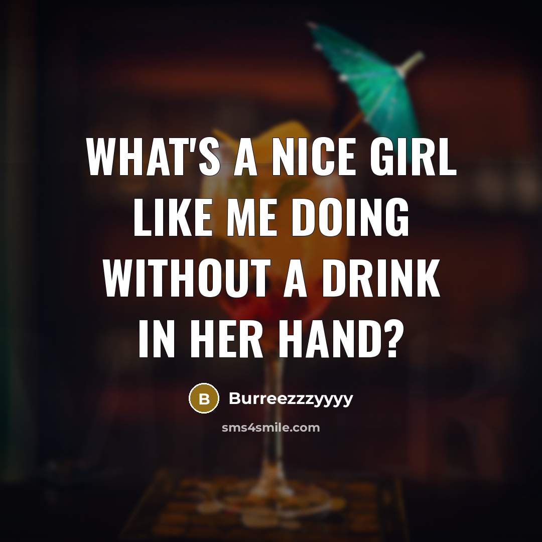 “What's a nice girl like me doing without a drink…” quote by Burreezzzyyyy