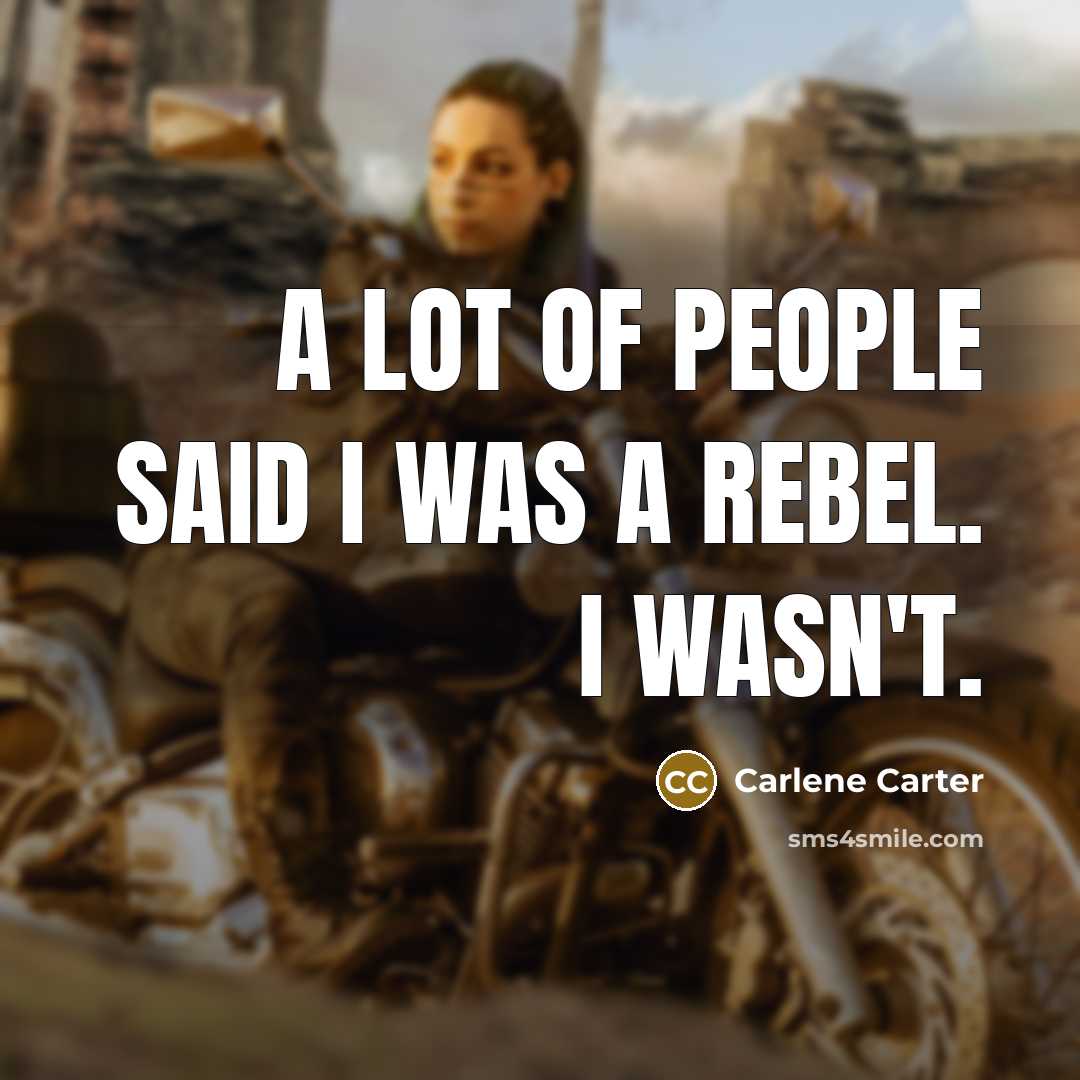 “A lot of people said I was a rebel. I…” quote by Carlene Carter
