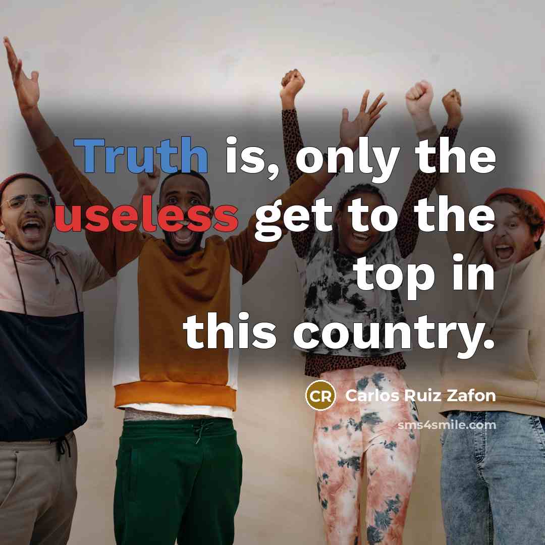 “Truth is, only the useless get to the top in…” quote by Carlos Ruiz Zafon