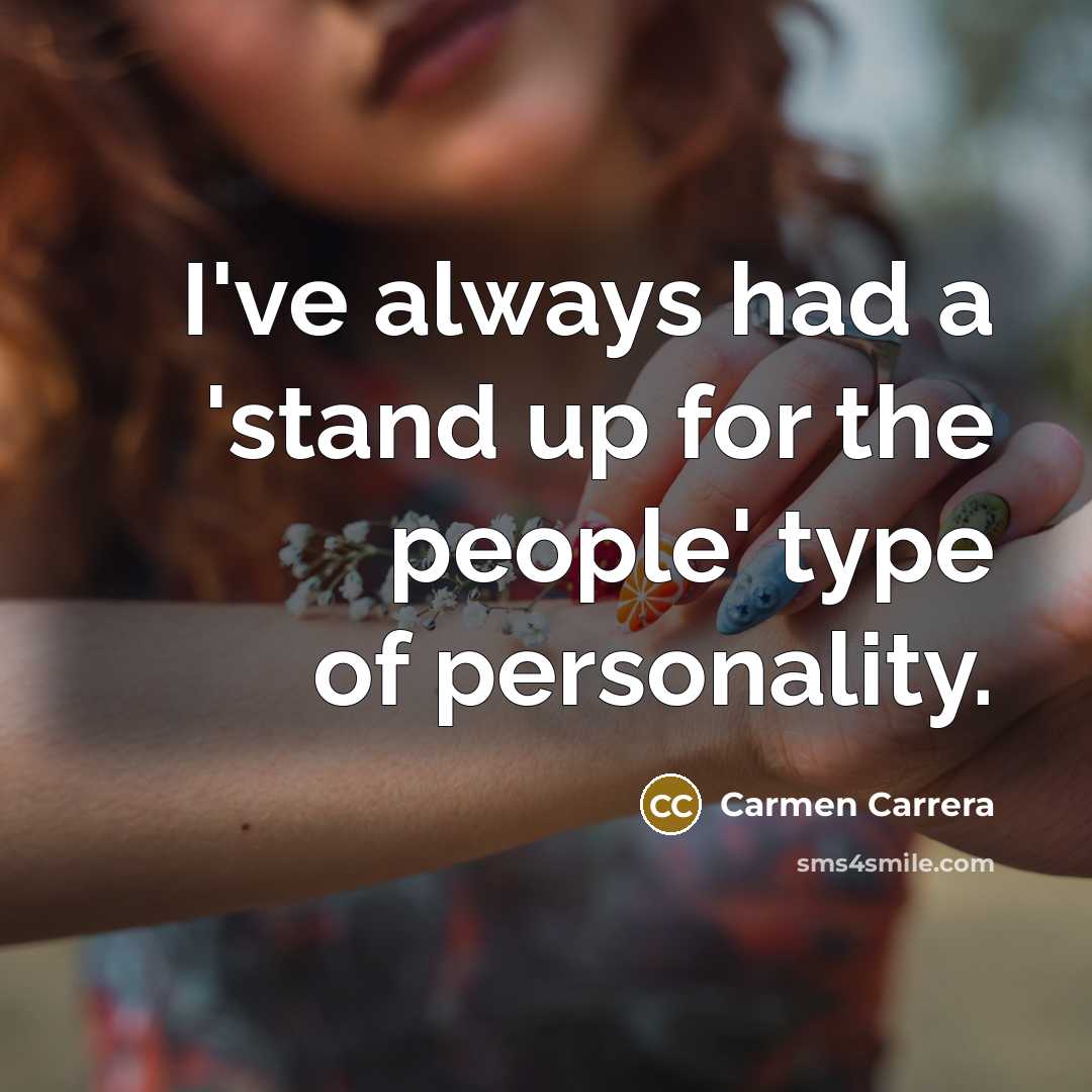 “I've always had a 'stand up for the people' type…” quote by Carmen Carrera