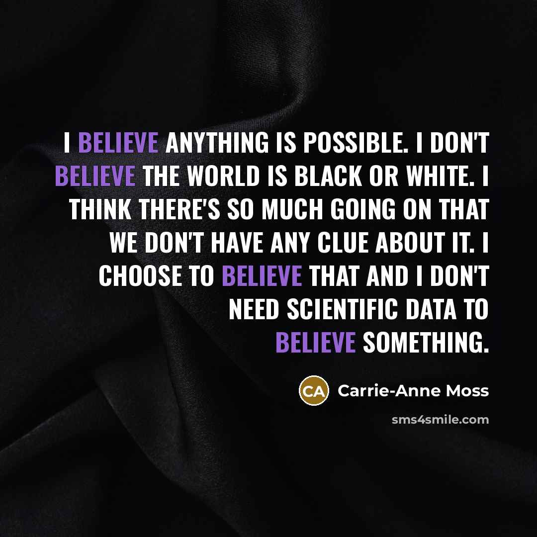 “I believe anything is possible. I don't believe the world…” quote by Carrie-Anne Moss