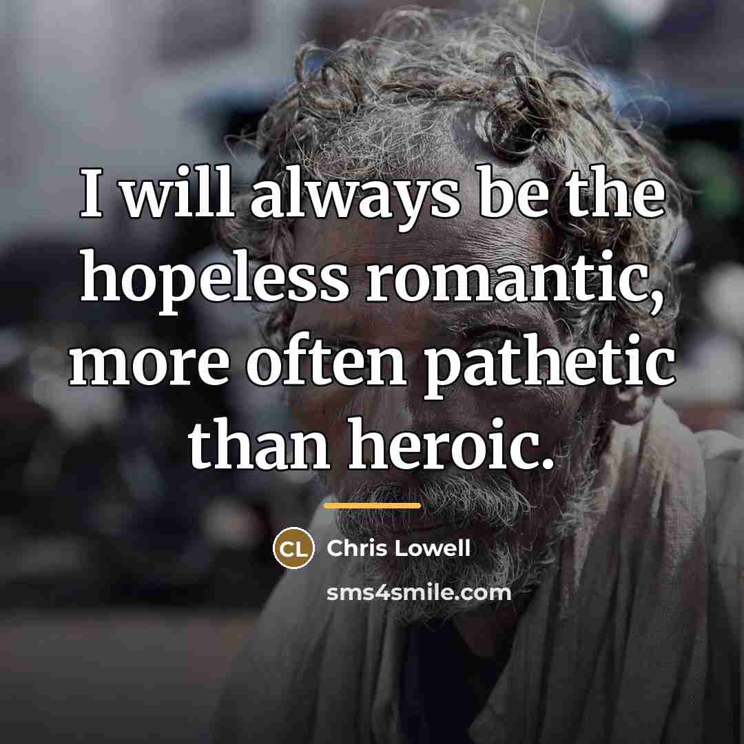 “I will always be the hopeless romantic, more often pathetic…” quote by Chris Lowell