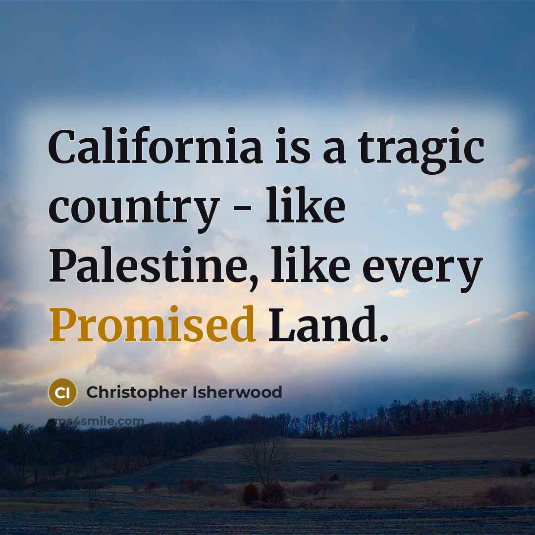 “California is a tragic country - like Palestine, like every…” quote by Christopher Isherwood
