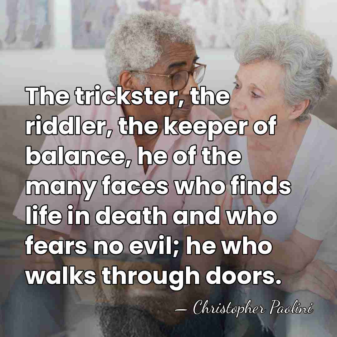 The trickster, the riddler, the keeper of balance, he of the many&hellip; - Christopher Paolini