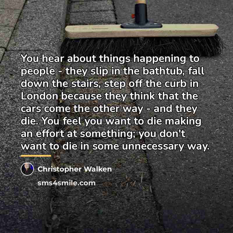 “You hear about things happening to people - they slip…” quote by Christopher Walken