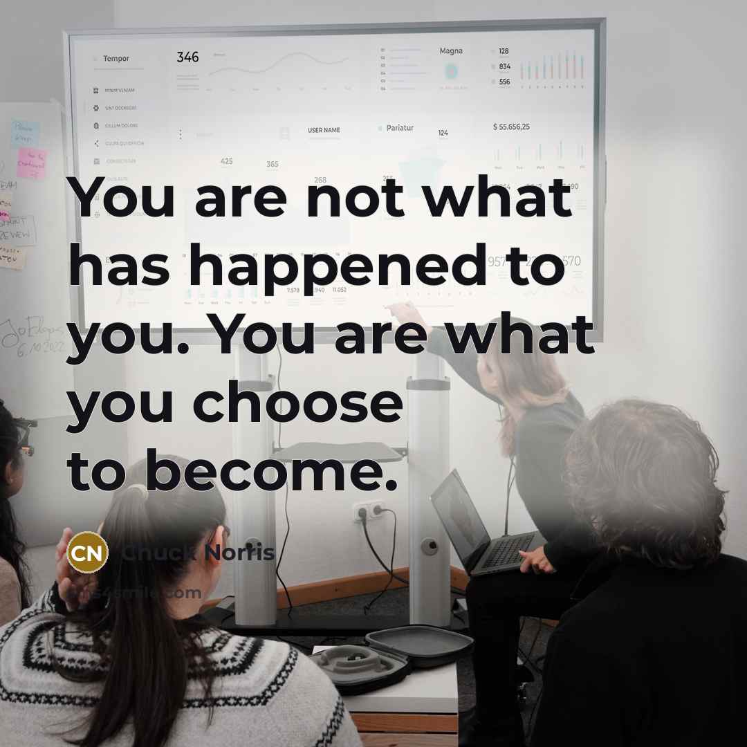 “You are not what has happened to you. You are…” quote by Chuck Norris