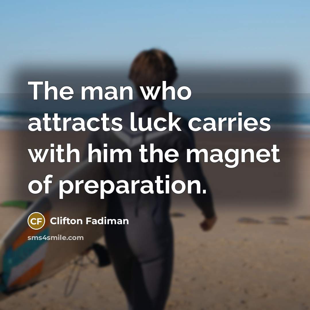 “The man who attracts luck carries with him the magnet…” quote by Clifton Fadiman