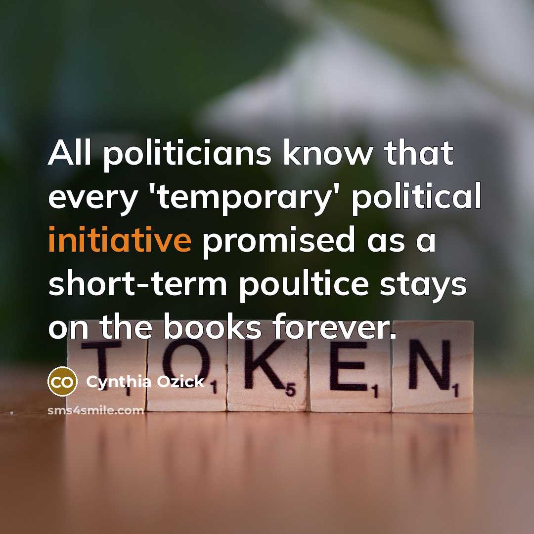 “All politicians know that every 'temporary' political initiative promised as…” quote by Cynthia Ozick