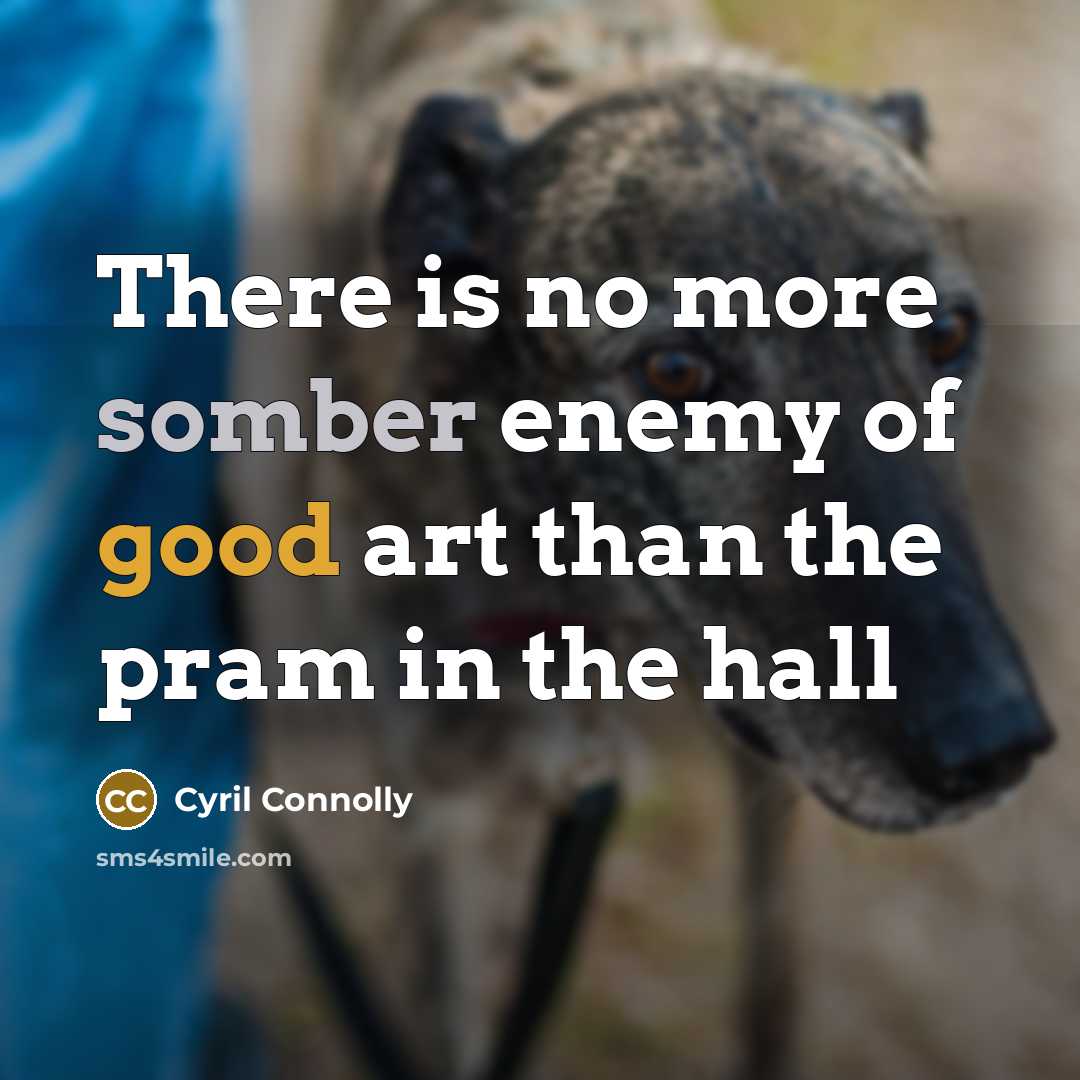 “There is no more somber enemy of good art than…” quote by Cyril Connolly