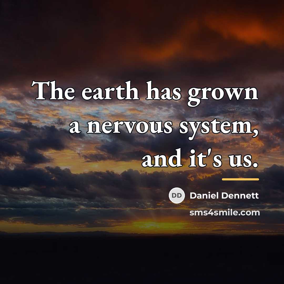 “The earth has grown a nervous system, and it's us.…” quote by Daniel Dennett