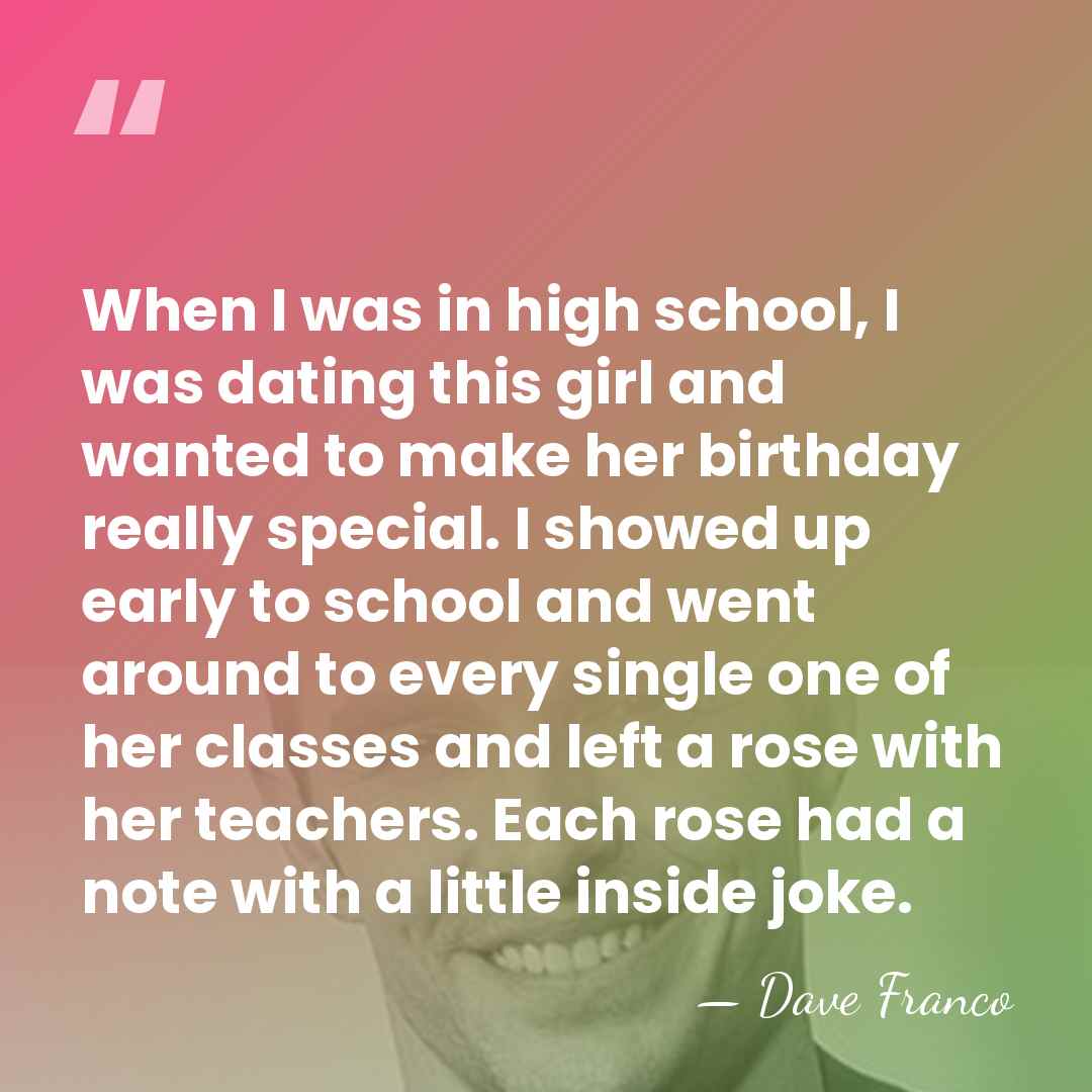 When I was in high school, I was dating this girl and&hellip; - Dave Franco