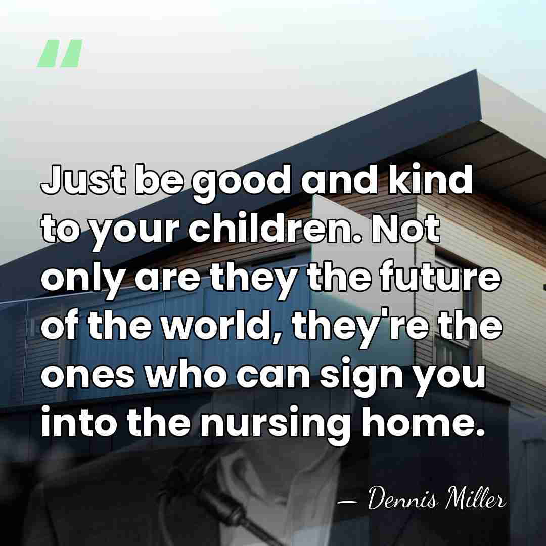 Just be good and kind to your children. Not only are they&hellip; - Dennis Miller
