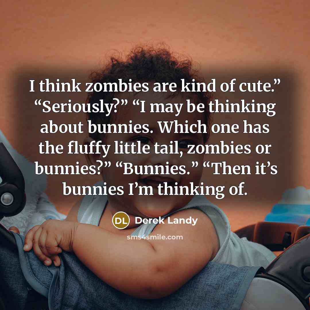 “I think zombies are kind of cute.” “Seriously?” “I may…” quote by Derek Landy