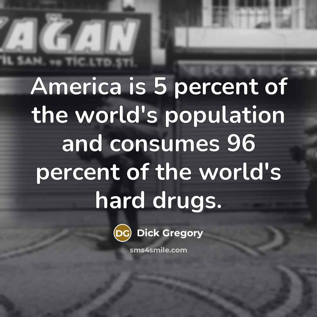 “America is 5 percent of the world's population and consumes…” quote by Dick Gregory