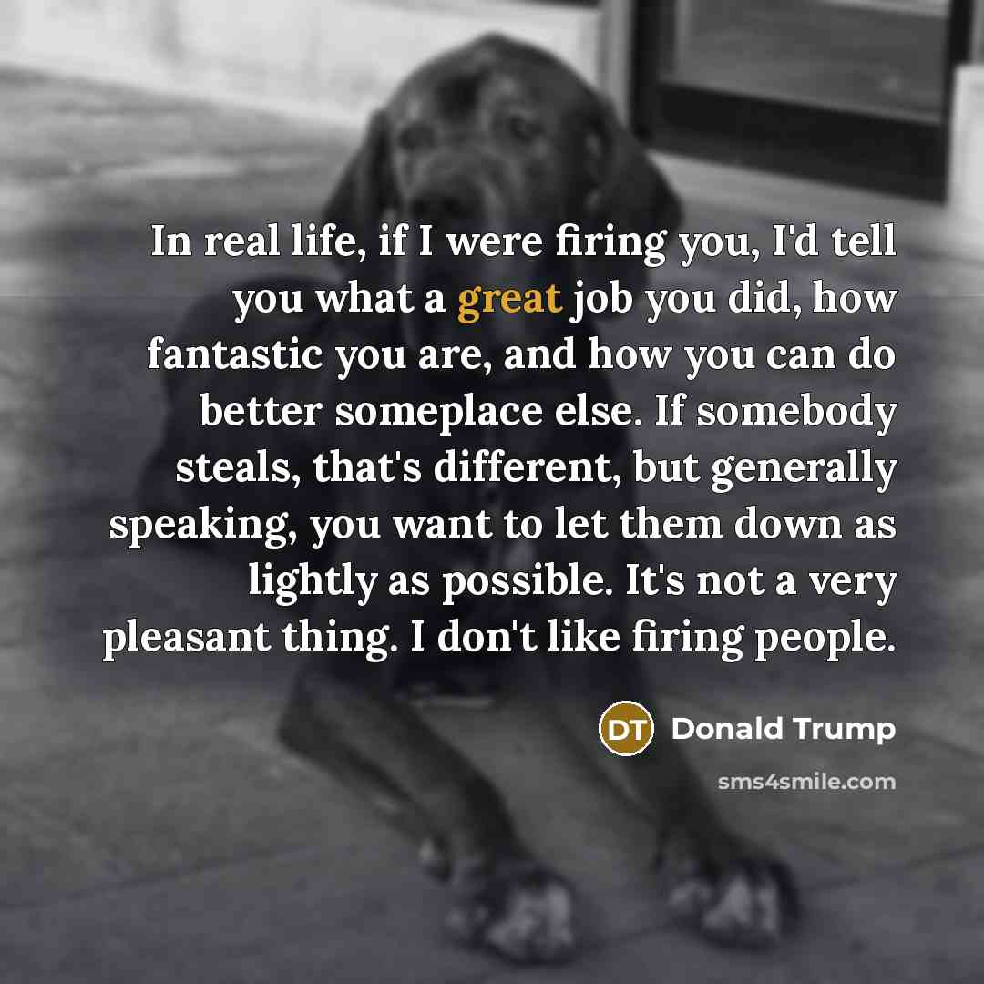 “In real life, if I were firing you, I'd tell…” quote by Donald Trump
