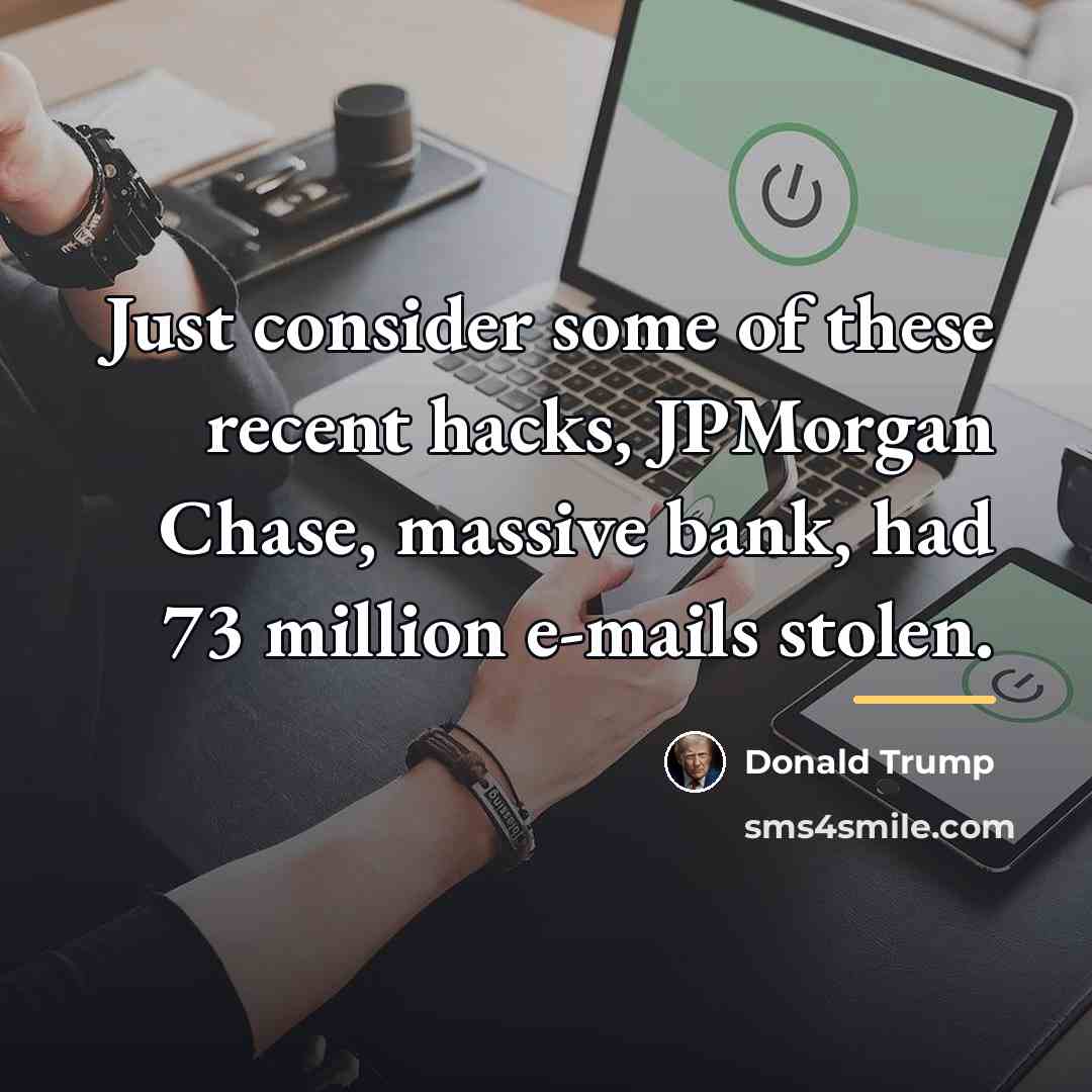 “Just consider some of these recent hacks, JPMorgan Chase, massive…” quote by Donald Trump